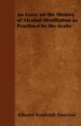 An Essay on the History of Alcohol Distillation as Practised by the Arabs - eBook