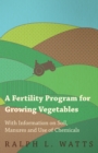 A Fertility Program for Growing Vegetables - With Information on Soil, Manures and Use of Chemicals - eBook