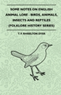 Some Notes On English Animal Lore - Birds, Animals, Insects And Reptiles (Folklore History Series) - eBook