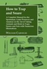 How to Trap and Snare : A Complete Manual for the Sportsman, Game Preserver and Amateur on the Art of Taking Animals and Birds in Traps, Snares and Nets with Numerous Illustrations - eBook