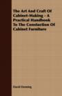 The Art and Craft of Cabinet-Making - A Practical Handbook to The Constuction of Cabinet Furniture - eBook