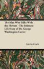 The Man Who Talks With the Flowers - The Intimate Life Story of Dr. George Washington Carver - eBook