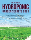 The Ultimate Hydroponic Garden Secrets 2021 : How to Build a Sustainable and Inexpensive Hydroponic System at Home for Beginners - Book