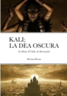 Kali; La Dea Oscura : La Storia, Il Culto, Le Invocazioni - Book