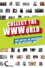 Collect the WWWorld. The Artist as Archivist in the Internet Age - Book