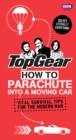Top Gear: How to Parachute into a Moving Car : Vital Survival Tips for the Modern Man - eBook