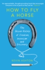 How To Fly A Horse : The Secret History of Creation, Invention, and Discovery - eBook