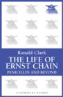 The Life of Ernst Chain : Penicillin and Beyond - eBook