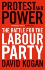 Protest and Power : The Battle For The Labour Party - Book