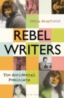 Rebel Writers: The Accidental Feminists : Shelagh Delaney   Edna O Brien   Lynne Reid Banks   Charlotte Bingham    Nell Dunn    Virginia Ironside     Margaret Forster - eBook