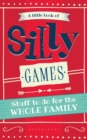 A Little Book of Silly Games : Stuff to do for the whole family - Book