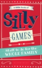 A Little Book of Silly Games : Stuff to Do for the Whole Family - eBook