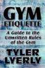 Gym Etiquette : A Guide to the Unwritten Rules of the Gym - Book