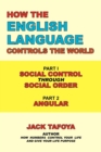 How the English Language Controls the World : Part One: Social Control Through Social Order/Part Two: Angular - Book