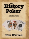 The History of Poker : The Origins, Evolution, Facts and Trivia of Poker - Book