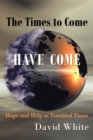 The Times to Come Have Come : Hope and Help in Troubled Times - Book