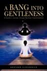 A Bang Into Gentleness : A Psychic's Journey Through Spiritual Transformations - Book