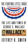 The Fighting Little Judge : The Life and Times of George C. Wallace - Book