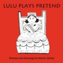 Lulu Plays Pretend : Rhymes and Drawings by - Book