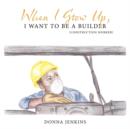 When I Grow Up, I Want To Be A Builder - Book