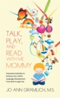 Talk, Play, and  Read with Me Mommy : Interactive Activities to Enhance Your Child's Language Development from Birth to Age Five - eBook