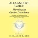 Alexander's Guide to Harmonising Gender Discordance : The Forgotten But Complementary Division Between the Masculine and the Feminine Phenomenon in Divergent Realms of Life - Book