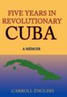 Five Years in Revolutionary Cuba : A Memoir - Book