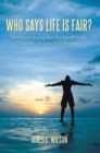 Who Says Life Is Fair? : The Story of a Loving Dad. His Life, His Losses, and How He Came out a Winner. - eBook