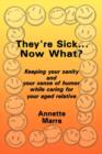 They're Sick...Now What? : Keeping Your Sanity and Your Sense of Humor While Caring for Your Aged Relative - Book