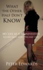 What the Other Half Don't Know : My Life as a Transvestite Escort (and How I Became One) - Book