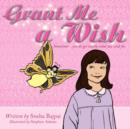 Grant Me a Wish : Sometimes... You Do Get Exactly What You Wish for. - Book