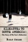 Kidnapped to South America! : The Story of My Son's Abduction - Book