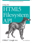 Using the HTML5 Filesystem API : A True Filesystem for the Browser - eBook