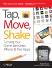 Tap, Move, Shake : Turning Your Game Ideas into iPhone & iPad Apps - eBook