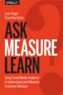 Ask, Measure, Learn : Using Social Media Analytics to Understand and Influence Customer Behavior - eBook