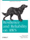 Resilience and Reliability on AWS : Engineering at Cloud Scale - Jurg van Vliet