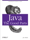 Java: The Good Parts : Unearthing the Excellence in Java - eBook