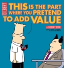 This Is the Part Where You Pretend to Add Value : A Dilbert Book - eBook