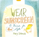 Wear Sunscreen : A Primer for Real Life - eBook