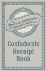 Confederate Receipt Book : A Compilation of Over One Hundred Receipts, Adapted to the Times - eBook