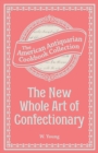 The New Whole Art of Confectionary : Sugar Boiling, Iceing, Candying, Jelly and Wine Making, &c. - eBook