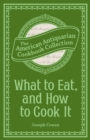 What to Eat, and How to Cook It : Preserving, Canning and Drying Fruits and Vegetables - eBook