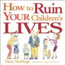 How to Ruin Your Children's Lives - eBook