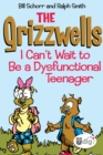 The Grizzwells: I Can't Wait to Be a Dysfunctional Teenager - eBook
