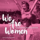 We Are Women : Celebrating Our Wit and Grit - Book