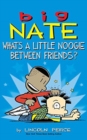Big Nate : What's a Little Noogie Between Friends? - Book
