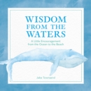 Wisdom from the Waters : A Little Encouragement from the Ocean to the Beach - eBook