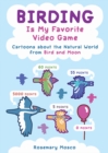 Birding Is My Favorite Video Game : Cartoons about the Natural World from Bird and Moon - Book