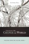 Changing Me, Change the World : Prayers from the Psalms, Book I - Book