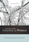 Changing Me, Change the World : Prayers from the Psalms, Book I - eBook